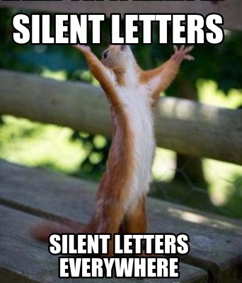 Meme Creator Funny Silent Letters Silent Letters Everywhere Meme Generator At Memecreator Org Meme Creator Funny Silent Letters Silent Letters Everywhere Meme Generator At Memecreator Org