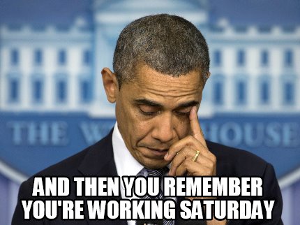 and-then-you-remember-youre-working-saturday