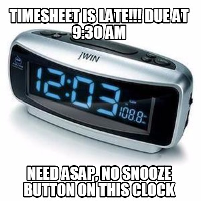 timesheet-is-late-due-at-930-am-need-asap-no-snooze-button-on-this-clock