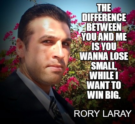 Meme Creator Funny The Difference Between You And Me Is You Wanna Lose Small While I Want To Win B Meme Generator At Memecreator Org Meme Creator Funny The Difference Between You And Me Is You Wanna Lose Small While I Want To Win B Meme Generator At Memecreator Org