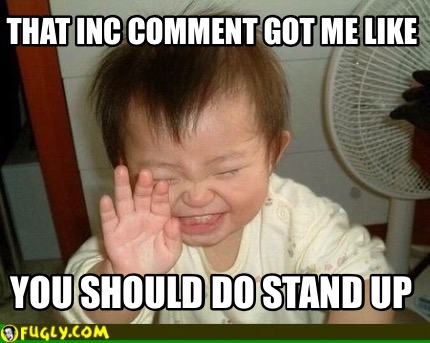 that-inc-comment-got-me-like-you-should-do-stand-up