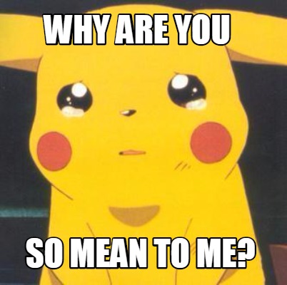 Meme Creator Funny Why Are You So Mean To Me Meme Generator At Memecreator Org Meme Creator Funny Why Are You So Mean To Me Meme Generator At Memecreator Org