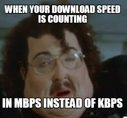 when-your-download-speed-is-counting-in-mbps-instead-of-kbps