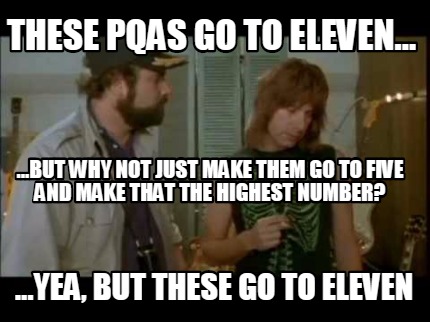 these-pqas-go-to-eleven...-...but-why-not-just-make-them-go-to-five-and-make-tha