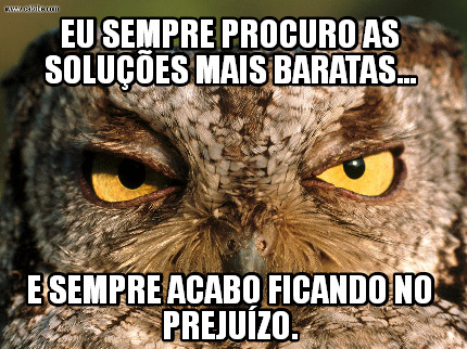 eu-sempre-procuro-as-solues-mais-baratas...-e-sempre-acabo-ficando-no-prejuzo