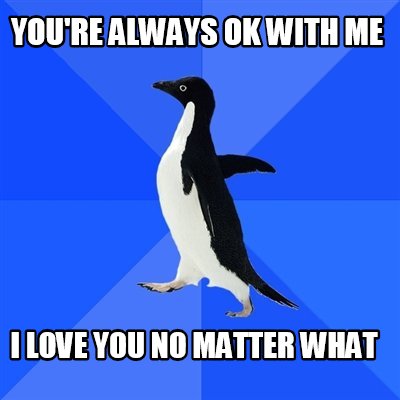 I Love You No Matter What Meme