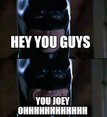 Meme Creator Funny Hey You Guys You Joey Ohhhhhhhhhhhh Meme Generator At Memecreator Org Meme Creator Funny Hey You Guys You Joey Ohhhhhhhhhhhh Meme Generator At Memecreator Org