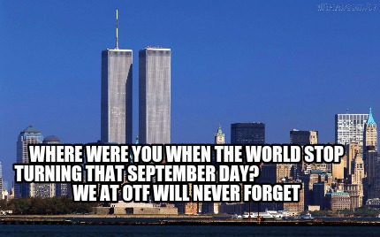 where-were-you-when-the-world-stop-turning-that-september-day-we-at-otf-will-nev