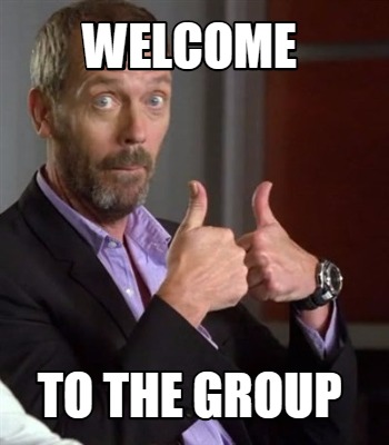 Meme Creator - Funny Welcome to the group Meme Generator at ! Meme Creator - Funny Welcome to the group Meme Generator at !