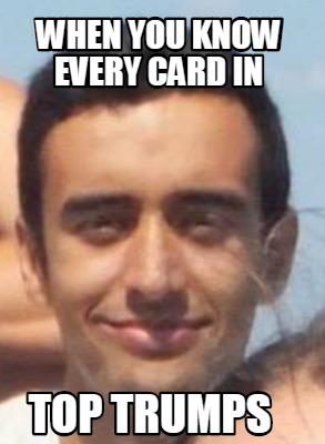 when-you-know-every-card-in-top-trumps