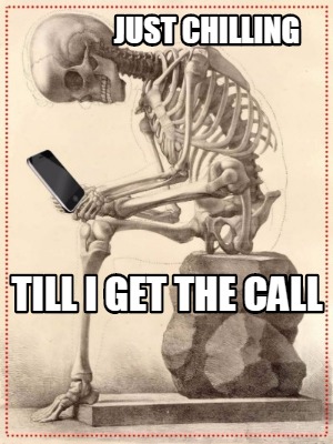 just-chilling-till-i-get-the-call