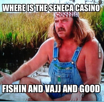 where-is-the-seneca-casino-fishin-and-vajj-and-good