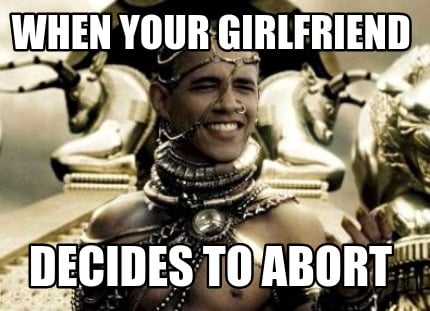 Meme Creator - Funny when your girlfriend decides to abort Meme Generator  at !