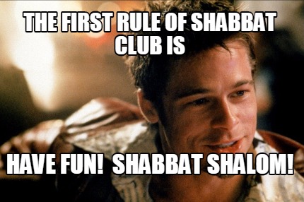 the-first-rule-of-shabbat-club-is-have-fun-shabbat-shalom