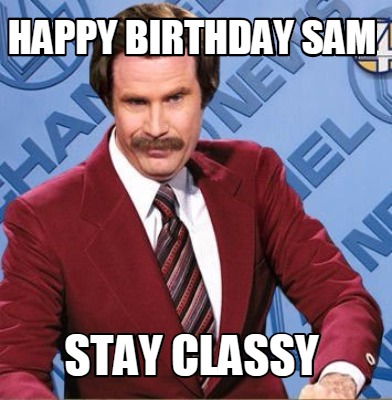 Meme Creator - Funny Happy Birthday Sam Stay Classy Meme Generator at  !