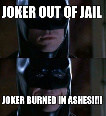 meme creator joker out of jail joker burned in ashes!!!! meme 4189110 meme creator joker out of jail joker burned in ashes!!!! meme