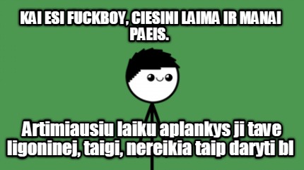 kai-esi-fuckboy-ciesini-laima-ir-manai-paeis.-artimiausiu-laiku-aplankys-ji-tave