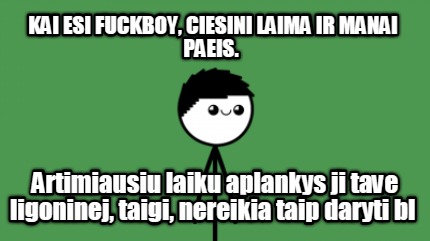 kai-esi-fuckboy-ciesini-laima-ir-manai-paeis.-artimiausiu-laiku-aplankys-ji-tave