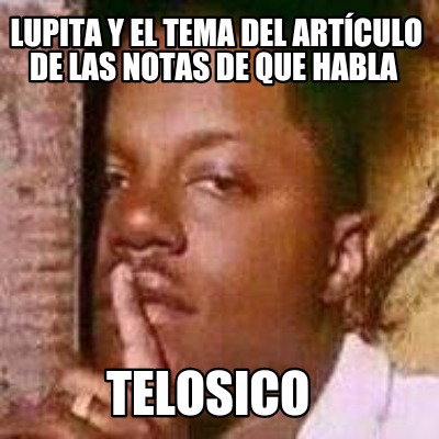 lupita-y-el-tema-del-artculo-de-las-notas-de-que-habla-telosico