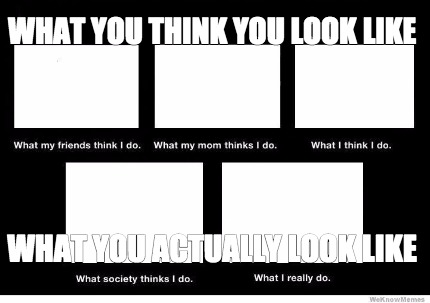 Meme Creator Funny What You Think You Look Like What You Actually Look Like Meme Generator At Memecreator Org Meme Creator Funny What You Think You Look Like What You Actually Look Like Meme Generator At Memecreator Org