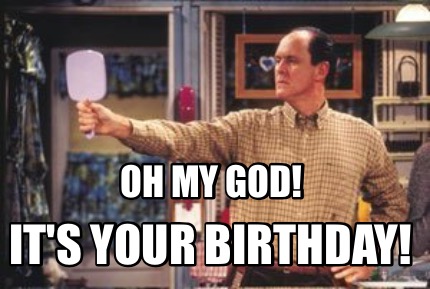 oh-my-god-its-your-birthday