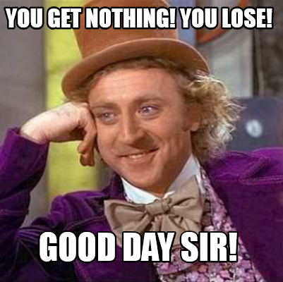 Meme Creator - Funny You get nothing! You lose! Good day sir! Meme ...