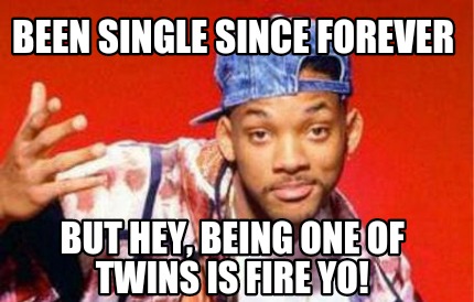 been-single-since-forever-but-hey-being-one-of-twins-is-fire-yo