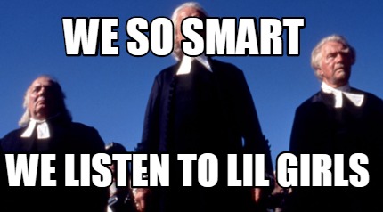 we-so-smart-we-listen-to-lil-girls