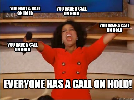 Meme Creator - Funny you have a call on hold you have a call on hold you  have a call on hold you have Meme Generator at !