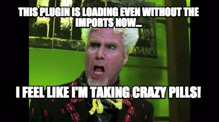 this-plugin-is-loading-even-without-the-imports-now...-i-feel-like-im-taking-cra