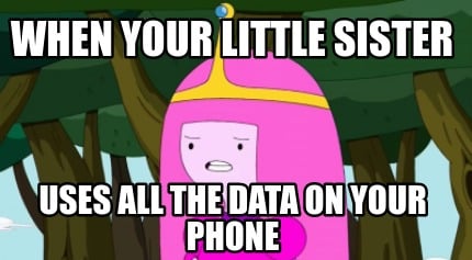 when-your-little-sister-uses-all-the-data-on-your-phone