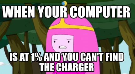 when-your-computer-is-at-1-and-you-cant-find-the-charger