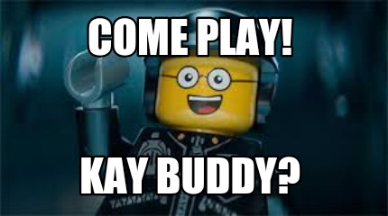 come-play-kay-buddy