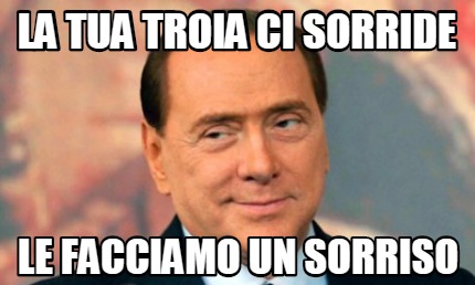 la-tua-troia-ci-sorride-le-facciamo-un-sorriso