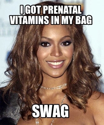 i-got-prenatal-vitamins-in-my-bag-swag