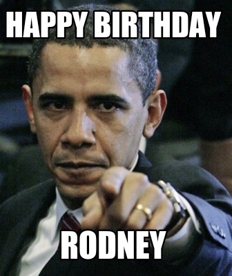 Meme Creator - Funny Happy birthday Rodney Meme Generator at