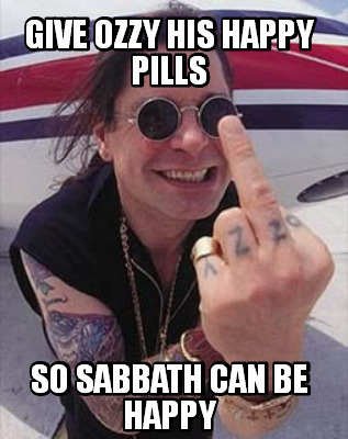 give-ozzy-his-happy-pills-so-sabbath-can-be-happy