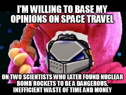 im-willing-to-base-my-opinions-on-space-travel-on-two-scientists-who-later-found