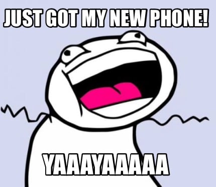 Meme Creator - Funny Just got My new phone! Yaaayaaaaa Meme Generator at  !