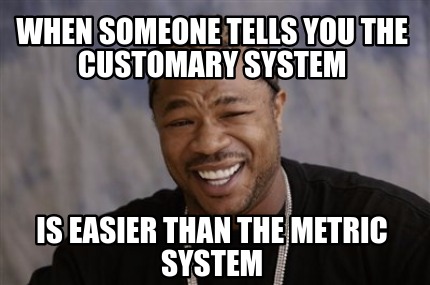 Meme Creator - Funny When someone tells you the customary system is