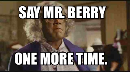 Meme Creator Funny Say Mr Berry One More Time Meme Generator At Memecreator Org Meme Creator Funny Say Mr Berry One More Time Meme Generator At Memecreator Org