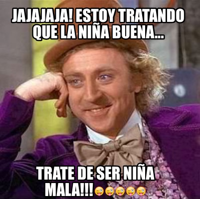 Avoir Images Meme Creator Funny Jajajaja Estoy Tratando Que La Nina Buena le plus cool salutations