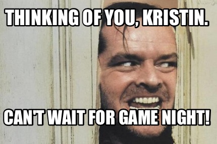 thinking-of-you-kristin.-cant-wait-for-game-night