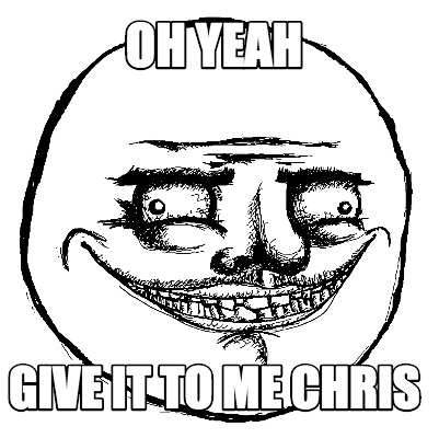 oh-yeah-give-it-to-me-chris