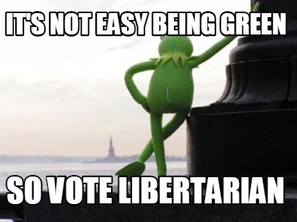 its-not-easy-being-green-so-vote-libertarian