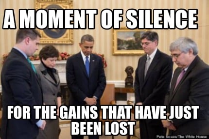a-moment-of-silence-for-the-gains-that-have-just-been-lost