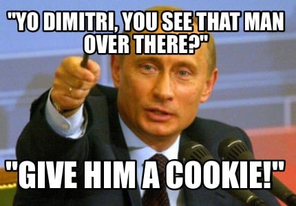 yo-dimitri-you-see-that-man-over-there-give-him-a-cookie