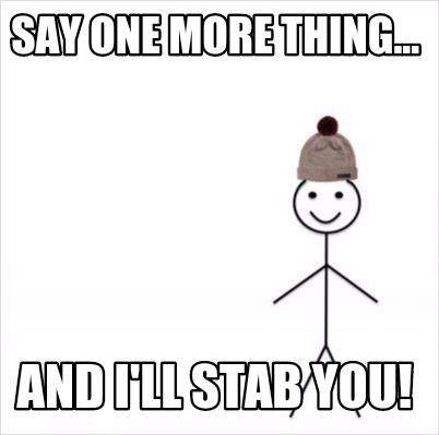 Meme Creator Funny Say One More Thing And I Ll Stab You Meme Generator At Memecreator Org