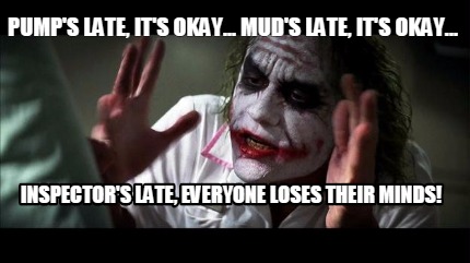 pumps-late-its-okay...-muds-late-its-okay...-inspectors-late-everyone-loses-thei