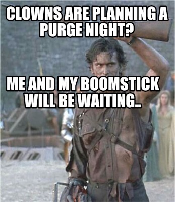 clowns-are-planning-a-purge-night-me-and-my-boomstick-will-be-waiting